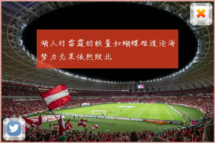 湖人对雷霆的较量如蝴蝶难渡沧海努力无果依然败北