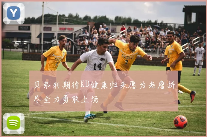 贝弗利期待KD健康归来愿为老詹拼尽全力勇敢上场