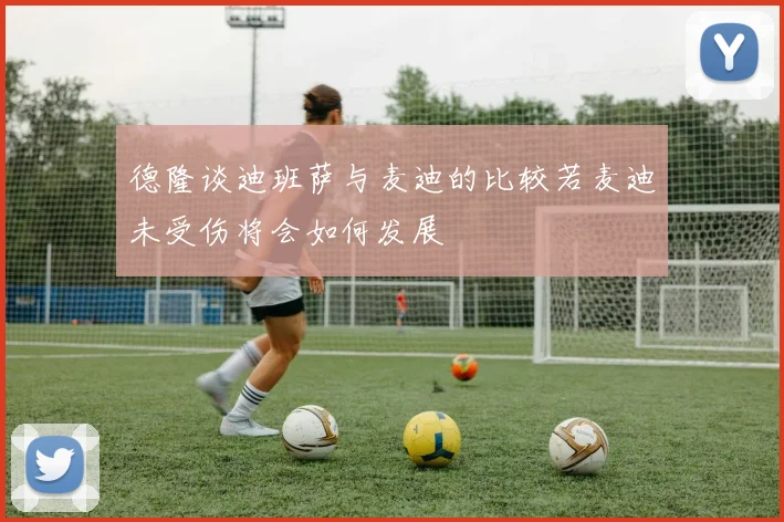 德隆谈迪班萨与麦迪的比较若麦迪未受伤将会如何发展